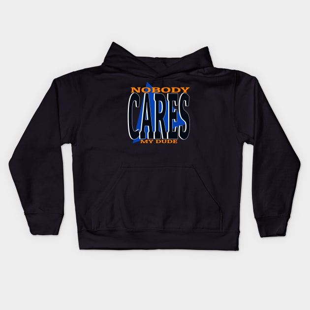 Nobody cares my dude funny meme phrase Kids Hoodie by Captain-Jackson